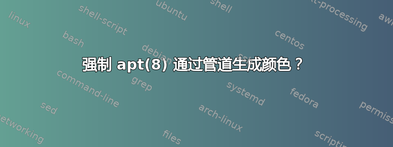 强制 apt(8) 通过管道生成颜色？