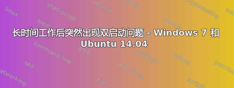 长时间工作后突然出现双启动问题 - Windows 7 和 Ubuntu 14.04 