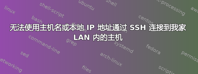 无法使用主机名或本地 IP 地址通过 SSH 连接到我家 LAN 内的主机