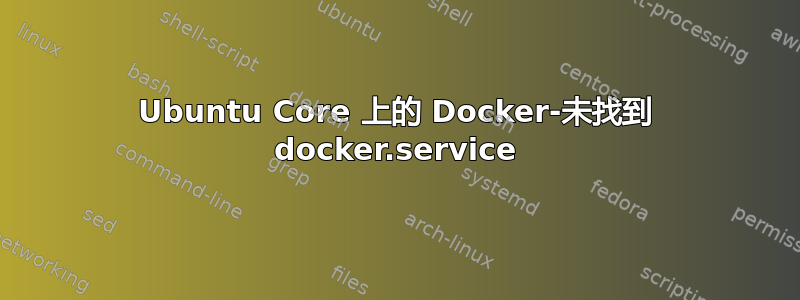 Ubuntu Core 上的 Docker-未找到 docker.service