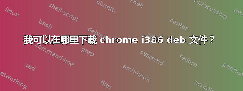 我可以在哪里下载 chrome i386 deb 文件？