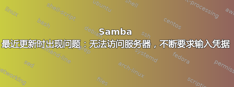 Samba 最近更新时出现问题：无法访问服务器，不断要求输入凭据