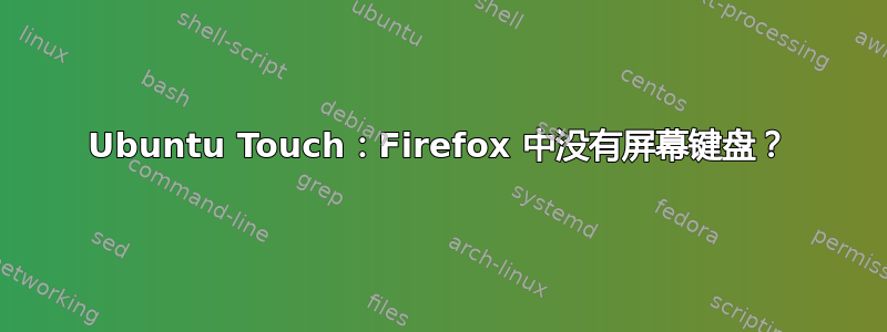 Ubuntu Touch：Firefox 中没有屏幕键盘？