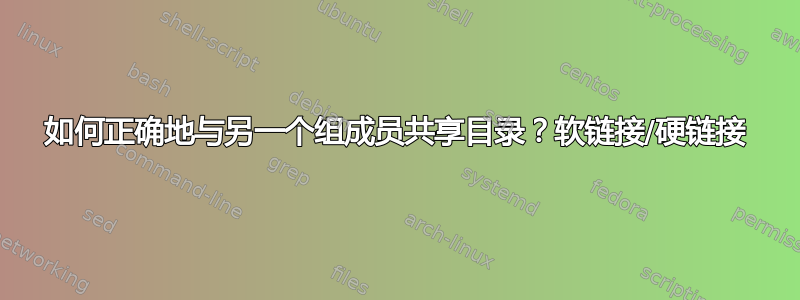 如何正确地与另一个组成员共享目录？软链接/硬链接