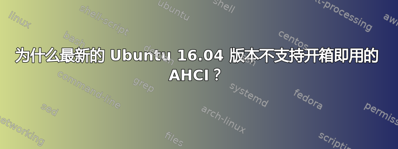 为什么最新的 Ubuntu 16.04 版本不支持开箱即用的 AHCI？