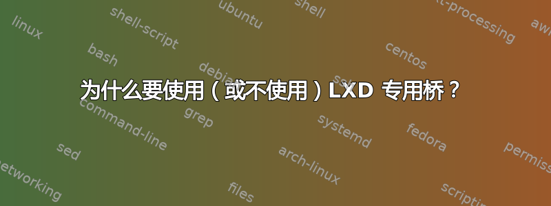 为什么要使用（或不使用）LXD 专用桥？