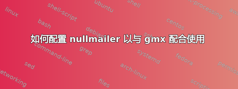 如何配置 nullmailer 以与 gmx 配合使用