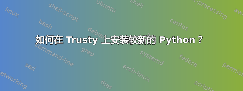 如何在 Trusty 上安装较新的 Python？