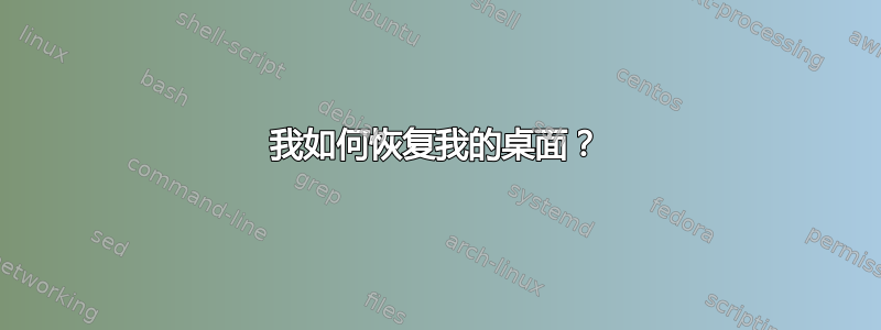 我如何恢复我的桌面？