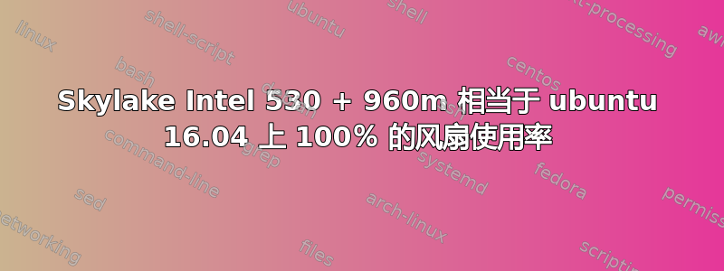 Skylake Intel 530 + 960m 相当于 ubuntu 16.04 上 100％ 的风扇使用率