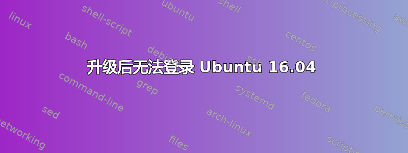 升级后无法登录 Ubuntu 16.04