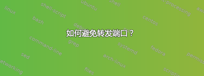 如何避免转发端口？