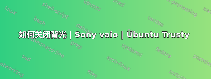 如何关闭背光 | Sony vaio | Ubuntu Trusty