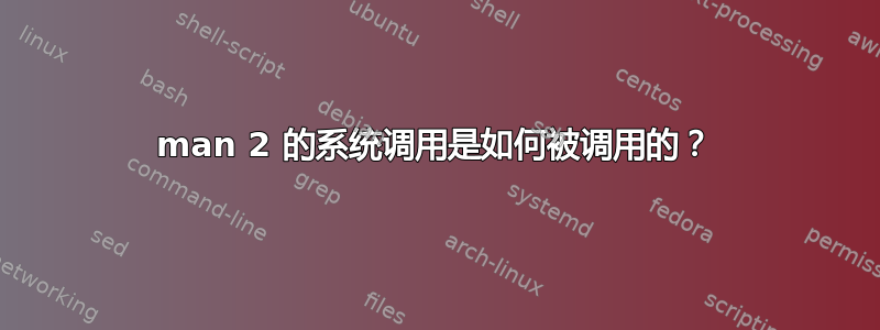 man 2 的系统调用是如何被调用的？