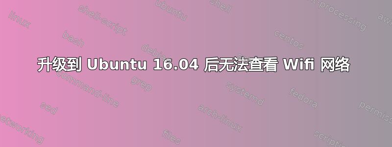 升级到 Ubuntu 16.04 后无法查看 Wifi 网络