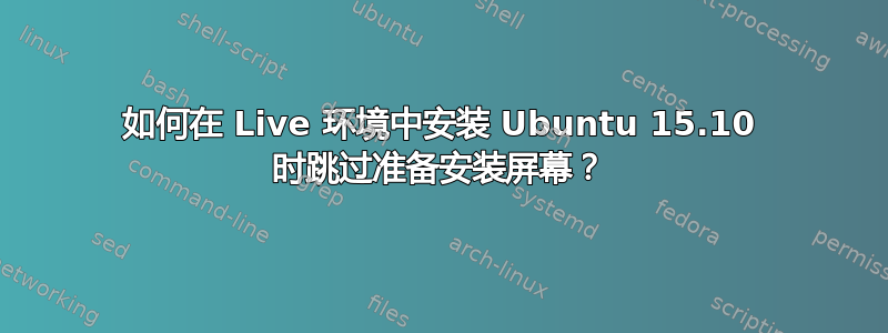 如何在 Live 环境中安装 Ubuntu 15.10 时跳过准备安装屏幕？