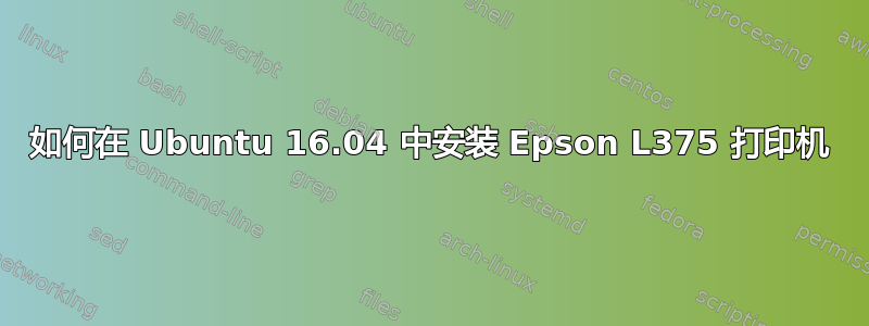 如何在 Ubuntu 16.04 中安装 Epson L375 打印机