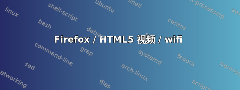 Firefox / HTML5 视频 / wifi