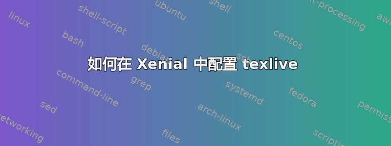 如何在 Xenial 中配置 texlive