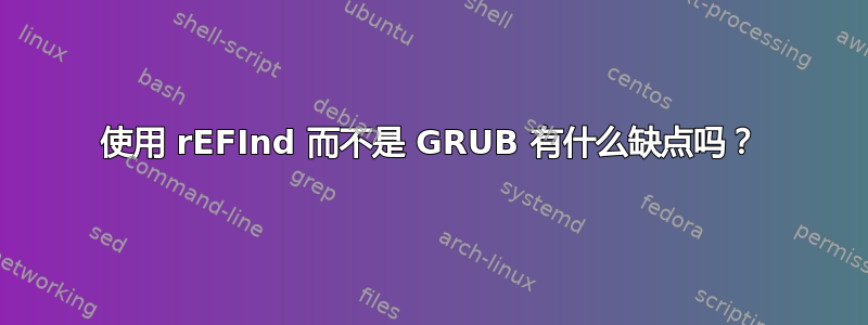 使用 rEFInd 而不是 GRUB 有什么缺点吗？