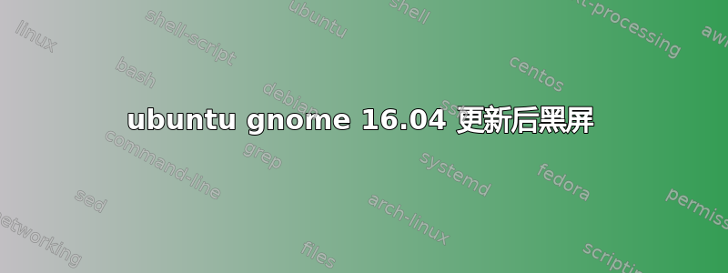 ubuntu gnome 16.04 更新后黑屏