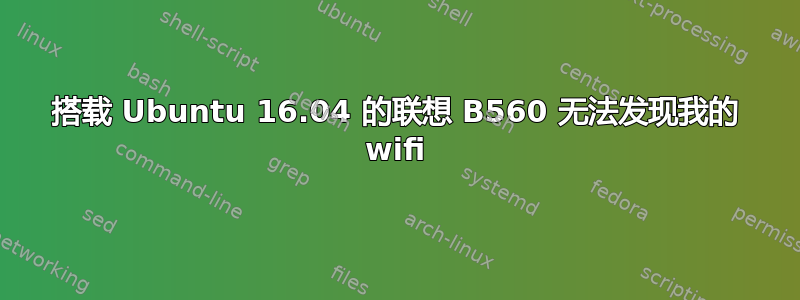 搭载 Ubuntu 16.04 的联想 B560 无法发现我的 wifi