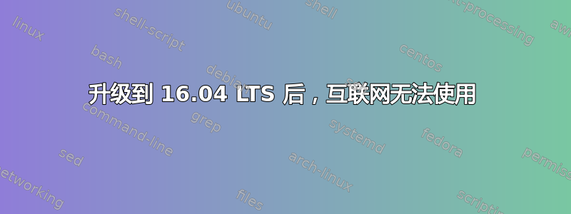 升级到 16.04 LTS 后，互联网无法使用