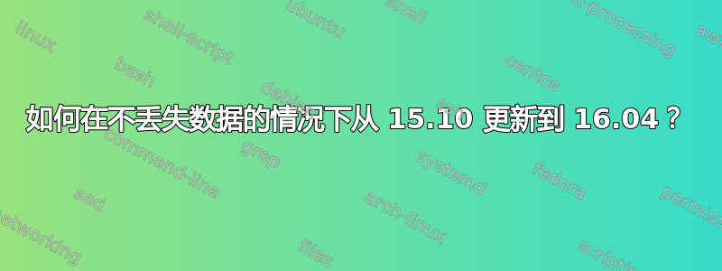 如何在不丢失数据的情况下从 15.10 更新到 16.04？