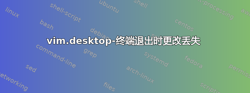 vim.desktop-终端退出时更改丢失