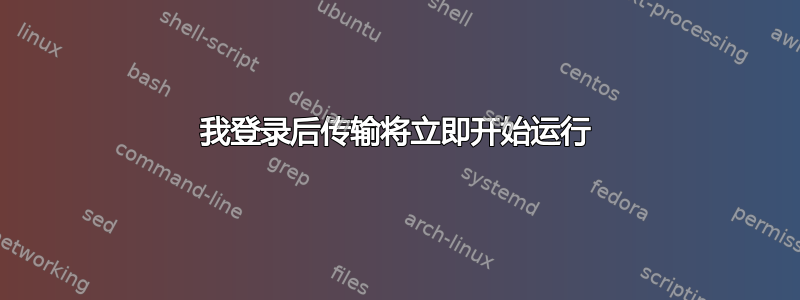 我登录后传输将立即开始运行