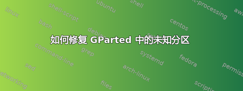 如何修复 GParted 中的未知分区