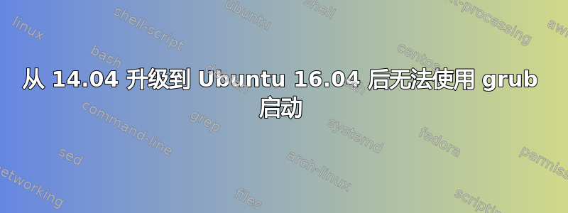 从 14.04 升级到 Ubuntu 16.04 后无法使用 grub 启动