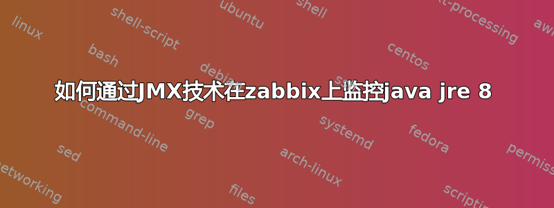 如何通过JMX技术在zabbix上监控java jre 8