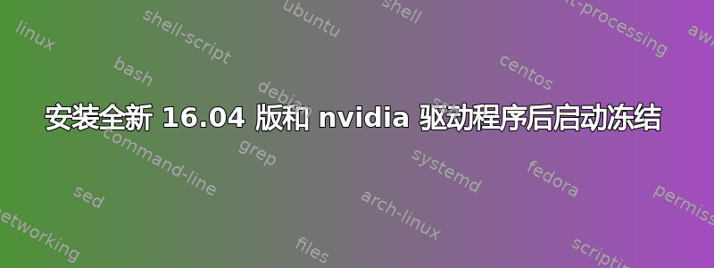 安装全新 16.04 版和 nvidia 驱动程序后启动冻结