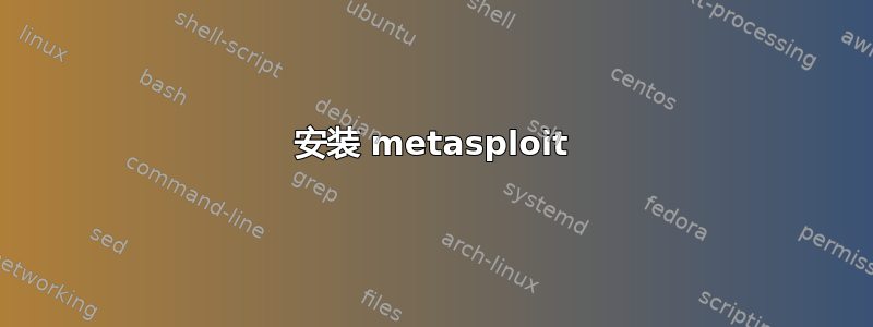 安装 metasploit