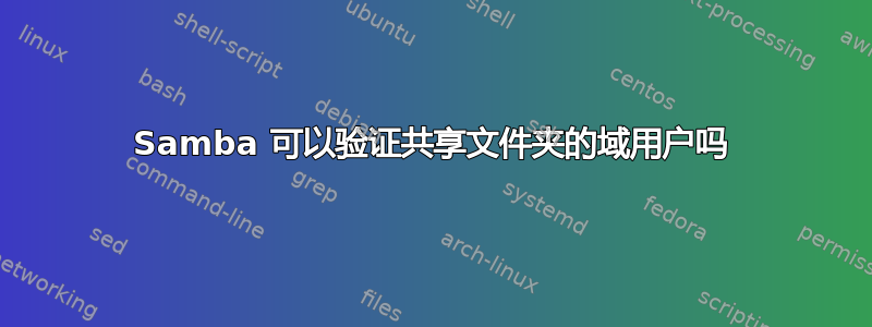 Samba 可以验证共享文件夹的域用户吗