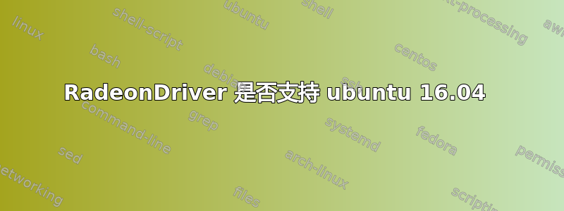 RadeonDriver 是否支持 ubuntu 16.04 