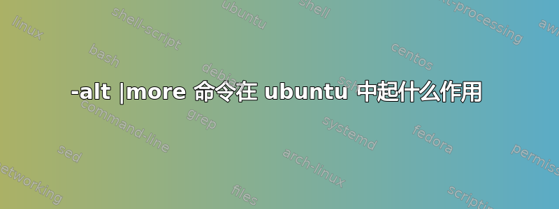 -alt |more 命令在 ubuntu 中起什么作用