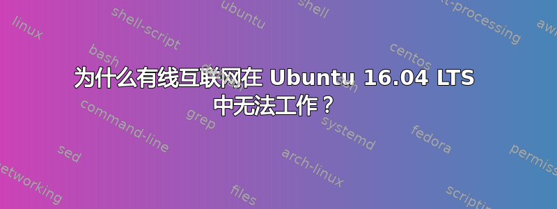 为什么有线互联网在 Ubuntu 16.04 LTS 中无法工作？