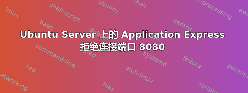 Ubuntu Server 上的 Application Express 拒绝连接端口 8080