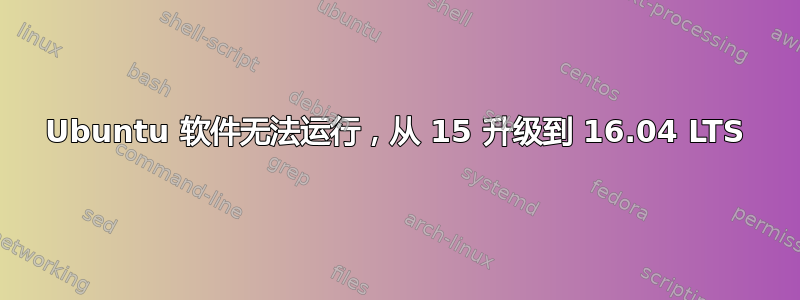 Ubuntu 软件无法运行，从 15 升级到 16.04 LTS