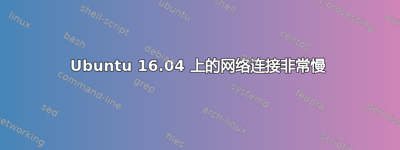 Ubuntu 16.04 上的网络连接非常慢