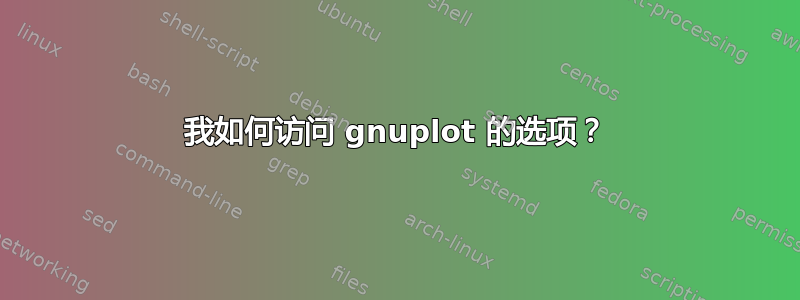 我如何访问 gnuplot 的选项？