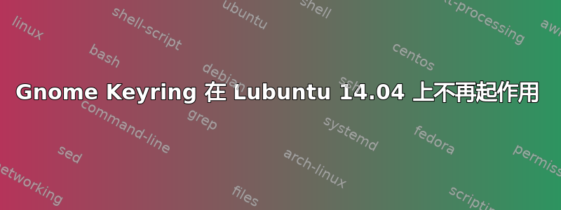 Gnome Keyring 在 Lubuntu 14.04 上不再起作用