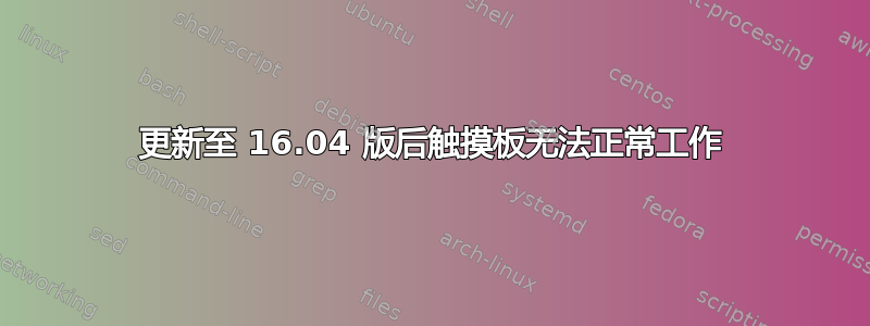 更新至 16.04 版后触摸板无法正常工作