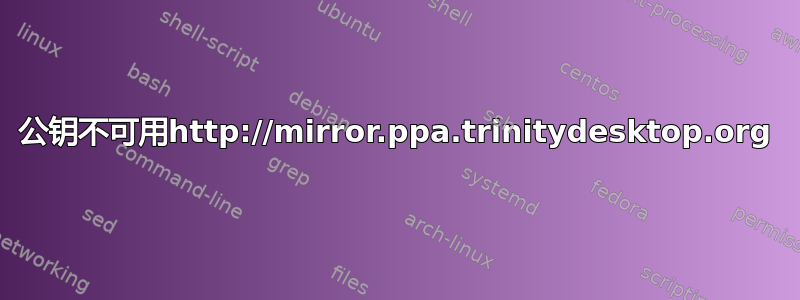 公钥不可用http://mirror.ppa.trinitydesktop.org