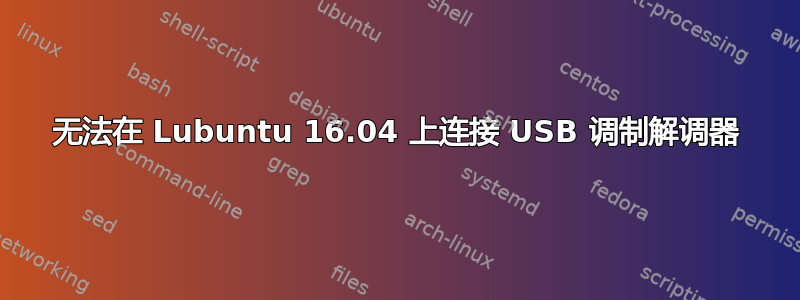 无法在 Lubuntu 16.04 上连接 USB 调制解调器