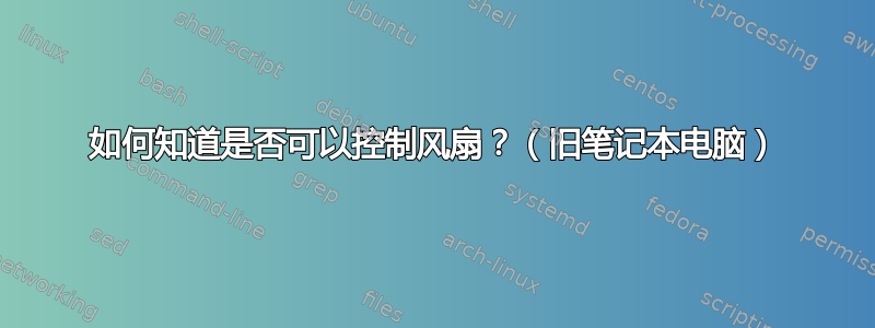 如何知道是否可以控制风扇？（旧笔记本电脑）