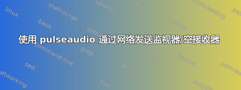 使用 pulseaudio 通过网络发送监视器/空接收器