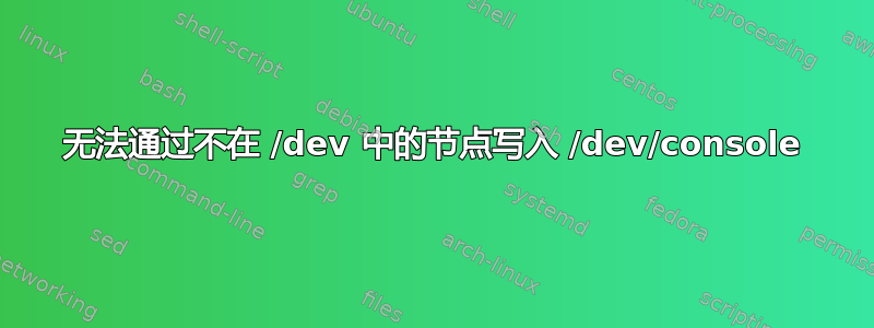 无法通过不在 /dev 中的节点写入 /dev/console